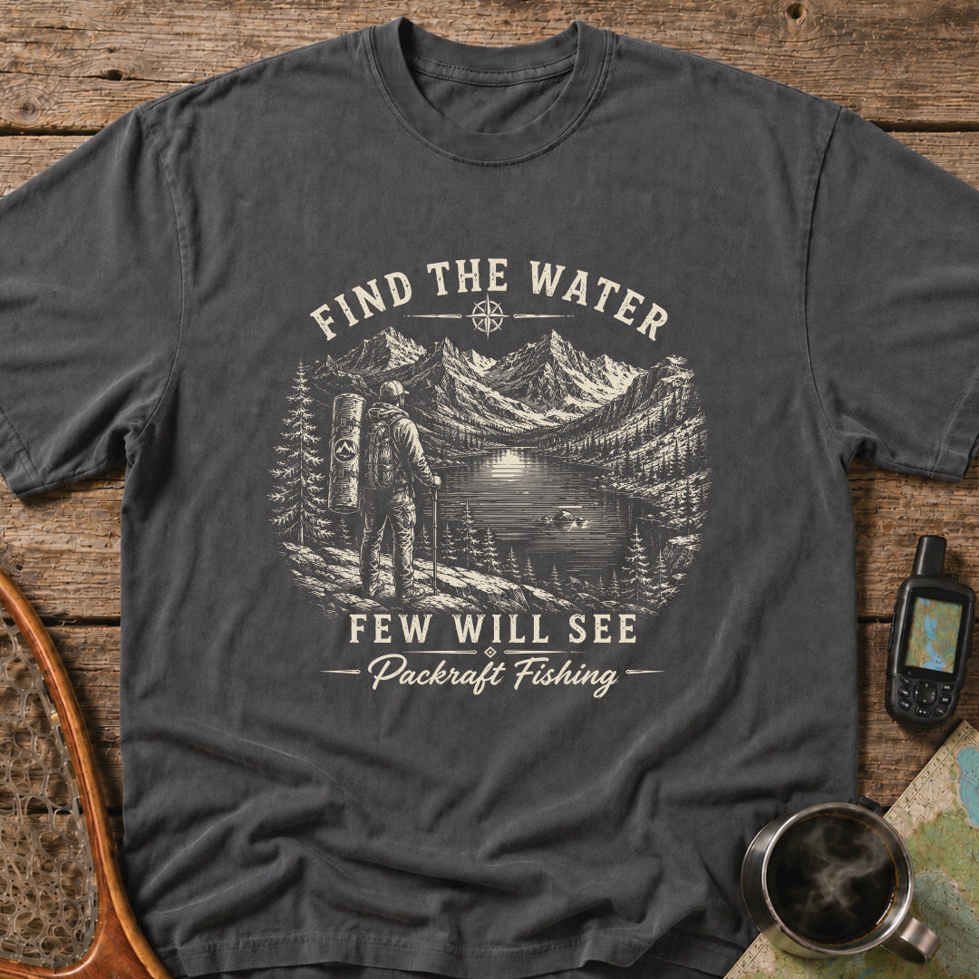 Find The Water Few Will See Packraft Fishing T-Shirt